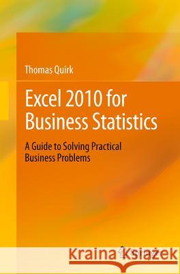 Excel 2010 for Business Statistics: A Guide to Solving Practical Business Problems Quirk, Thomas J. 9781441999337 Springer, Berlin