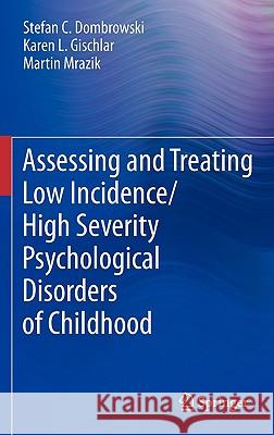 Assessing and Treating Low Incidence/High Severity Psychological Disorders of Childhood Stefan C. Dombrowski Karen L. Gischlar Martin Mrazik 9781441999696 Not Avail