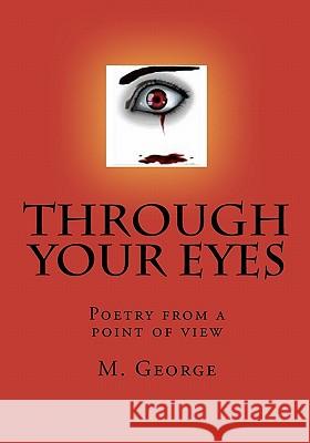 Through Your Eyes: Poetry from a point of view George, M. 9781442101463 Createspace