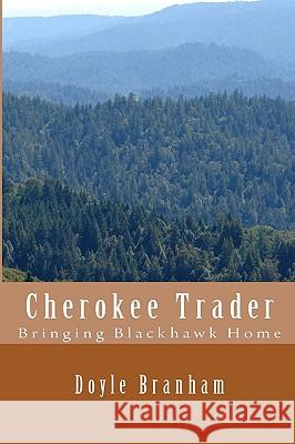 Cherokee Trader: Bringing Blackhawk Home Doyle Branham 9781442101746 Createspace