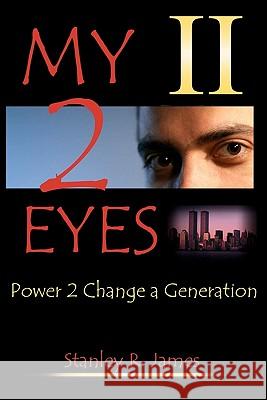 My 2 Eyes: Power To Change A Generation James, Stanley R. 9781442106512 Createspace