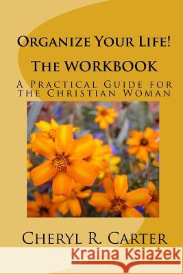 Organize Your Life! the Workbook: A Practical Guide for the Christian Woman Cheryl R. Carter 9781442107298