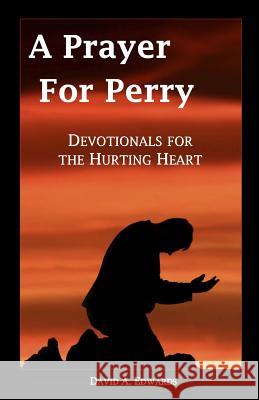 A Prayer For Perry: Devotionals For The Hurting Heart Edwards, David a. 9781442107731 Createspace