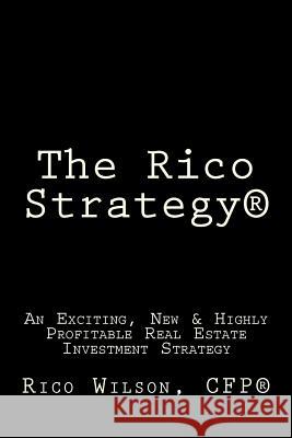 The Rico Strategy(R): An Exciting, New & Highly Profitable Real Estate Investment Strategy Wilson, Rico 9781442108844 Createspace
