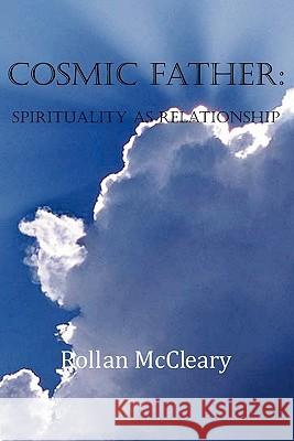 Cosmic Father: Spirituality As Relationship McCleary, Rollan 9781442112018 Createspace