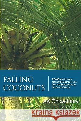 Falling Coconuts: A 5000 Mile Journey Around The Coast Of India From The Sunderbans To The Rann Of Kutch Chowdhury, Ak 9781442112087