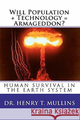 Will Population + Technology = Armageddon Dr Henry T. Mullins 9781442114197 Createspace