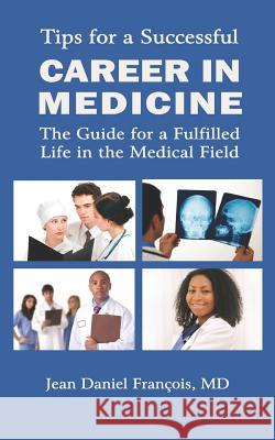 Tips For A Successful Career In Medicine: The Guide For A Fulfilled Life In The Medical Field Francois MD, Jean Daniel 9781442114838