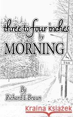 Three To Four Inches By Morning Braun, Richard L. 9781442118478
