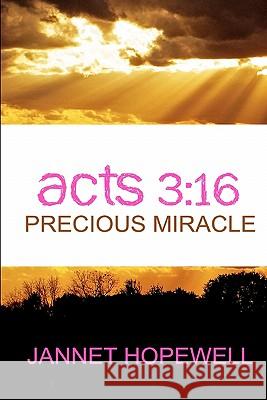 Acts 3: 16 Precious Miracle Jannet Hopewell 9781442119017 Createspace