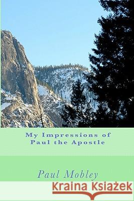 My Impressions of Paul the Apostle Paul Mobley 9781442122383