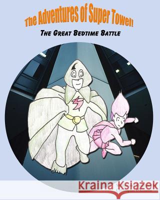 The Adventures of Super Towel: The Great Bedtime Battle Christopher O'Kennon 9781442123915 Createspace