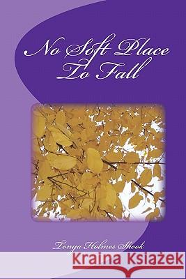 No Soft Place To Fall Shook, Tonya Holmes 9781442124417 Createspace