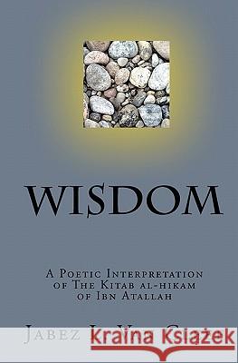 Wisdom: A Poetic Interpretation of The Kitab Al-Hikam of Ibn Atallah Van Cleef, Jabez L. 9781442125308 Createspace