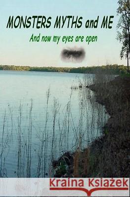 Monsters Myths and Me: And now my eyes are open Schmalzbach, Robert 9781442125469 Createspace