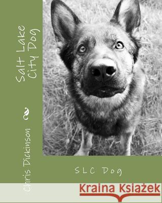 Salt Lake City Dog: SLC Dog Dickinson, Chris 9781442125728 Createspace