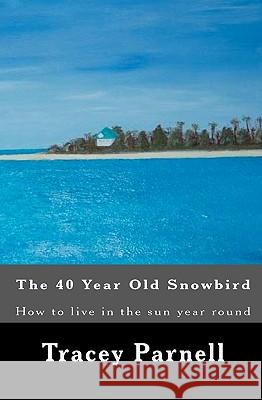 The 40 year old Snowbird: How to live where you want 365 days of the year Parnell, Tracey 9781442126527