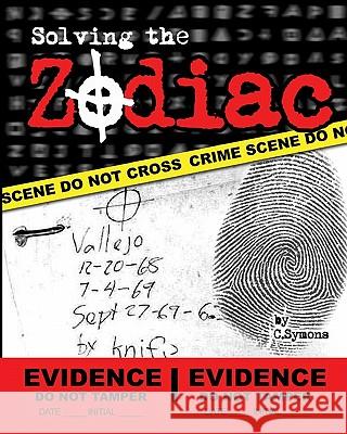 Solving the Zodiac: The Zodiac Killer Case Files C. Symons 9781442130845 Createspace