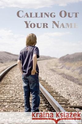 Calling Out Your Name Ned White 9781442132429 Createspace