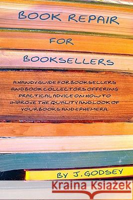 Book Repair for Booksellers: A Guide for Booksellers Offering Practical Advice on Book Repair J. Godsey 9781442137325 Createspace