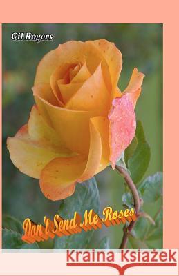 Don't Send Me Roses Gil Rogers 9781442137653 Createspace