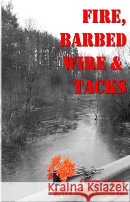 Fire, Barbed Wire & Tacks Jeff Hollobaugh 9781442140806 Createspace