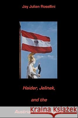 Haider, Jelinek, and the Austrian Culture Wars Jay Julian Rosellini 9781442142145 Createspace