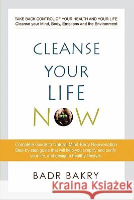 Cleanse Your Life Now: Take back control of your health and your life. Bakry, Badr 9781442144491