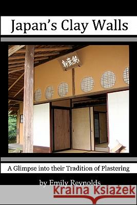 Japan's Clay Walls: A Glimpse Into Their Plaster Craft Emily Reynolds 9781442145368 Createspace