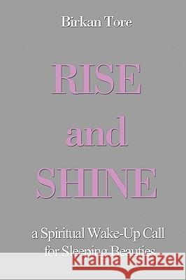 Rise and Shine: a Spiritual Wake-Up Call for Sleeping Beauties Tore, Birkan 9781442146358 Createspace