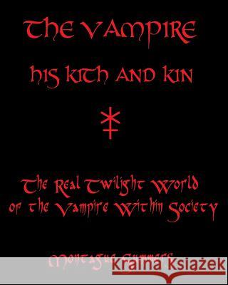The Vampire, His Kith and Kin: The Real Twilight World of the Vampire Within Society Montague Summers 9781442146631 Createspace