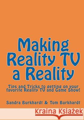 Making Reality TV a Reality: Tips and Tricks to getting on your favorite Reality TV and Game Show! Burkhardt, Tom 9781442149069 Createspace