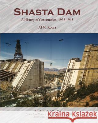 Shasta Dam: A History of Construction, 1938-1945 Al M. Rocca 9781442149083 Createspace