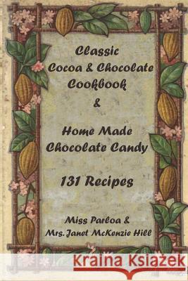 Classic Cocoa and Chocolate Cookbook and Home Made Chocolate Candy 131 Recipes Miss Parloa Janet McKenzi 9781442149151