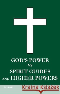 God's power vs Spirit Guides and Higher Powers: same D. Jr, C. V. 9781442151703 Createspace