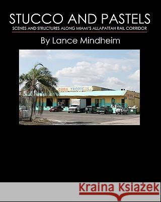Stucco and Pastels: Scenes Along Miami's Allapattah Rail Corridor Lance Mindheim 9781442152991 Createspace