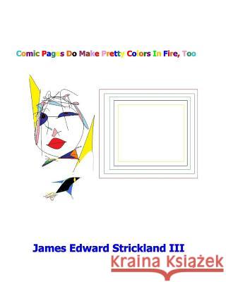 Comic Pages Do Make Pretty Colors In Fire, Too Strickland, James Edward, III 9781442153806