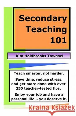 Secondary Teaching 101: Teach smarter, not harder. Townsel, Kim Holdbrooks 9781442154599 Createspace