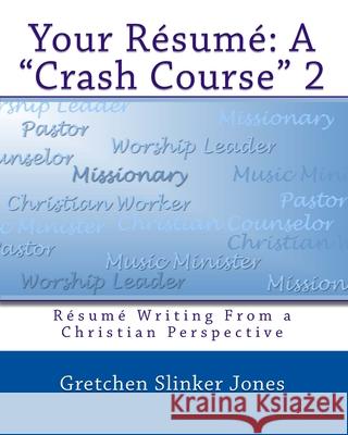 Your Resume: A Crash Course II: Resume Writing From a Christian Perspective Gretchen Slinker Jones 9781442157842 Createspace Independent Publishing Platform
