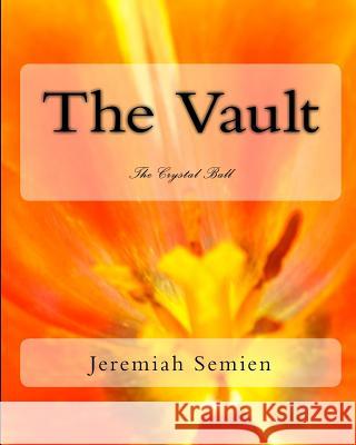 The Vault: The Crystal Ball Jeremiah Semien 9781442158658 Createspace