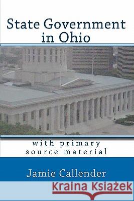 State Government in Ohio: with primary source material Callender, Jamie 9781442158863 Createspace