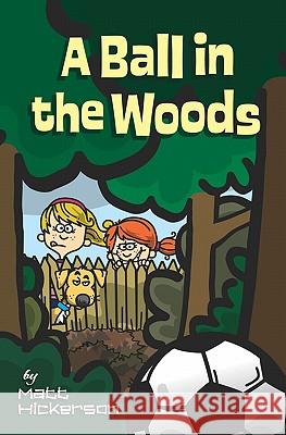 A Ball in the Woods Matt Hickerson Darren Elmo Hughes 9781442165434 Createspace