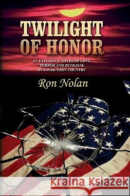 Twilight of Honor: An explosive novel of love, terror and betrayal in a war-torn country Nolan, Ron 9781442166967