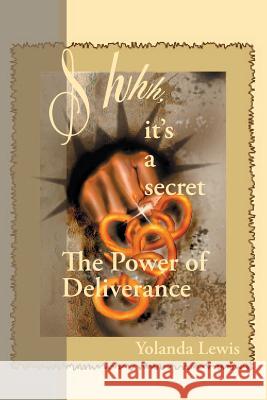 Shhh...It's a Secret-The Power of Deliverance Yolanda Lewis 9781442167391 Createspace