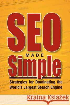 SEO Made Simple: Strategies For Dominating The World's Largest Search Engine Wuttke, Greg 9781442169203 Createspace