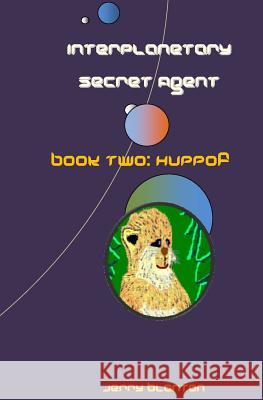 Interplanetary Secret Agent: Book Two: Huppof Jerry C. Blanton 9781442170858 Createspace