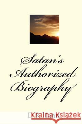 Satan's Authorized Biography D. R. Hann 9781442173552 Createspace