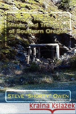 Shorty's Not So Lost Mines and Treasures of Southern Oregon: Mines and Treasures Steve 