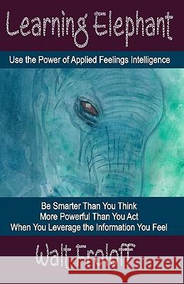 Learning Elephant: Using the Power of Applied Feelings Intelligence Walt Froloff 9781442177192 Createspace