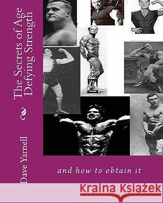 The Secrets of Age Defying Strength: and how to obtain it Yarnell, Dave 9781442177505